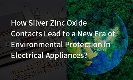 How AgZnO Contact Materials Lead to an Eco-Friendly Era?