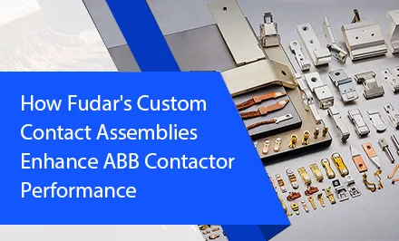 How Fudar's Custom Contact Assemblies Enhance ABB Contactor Performance